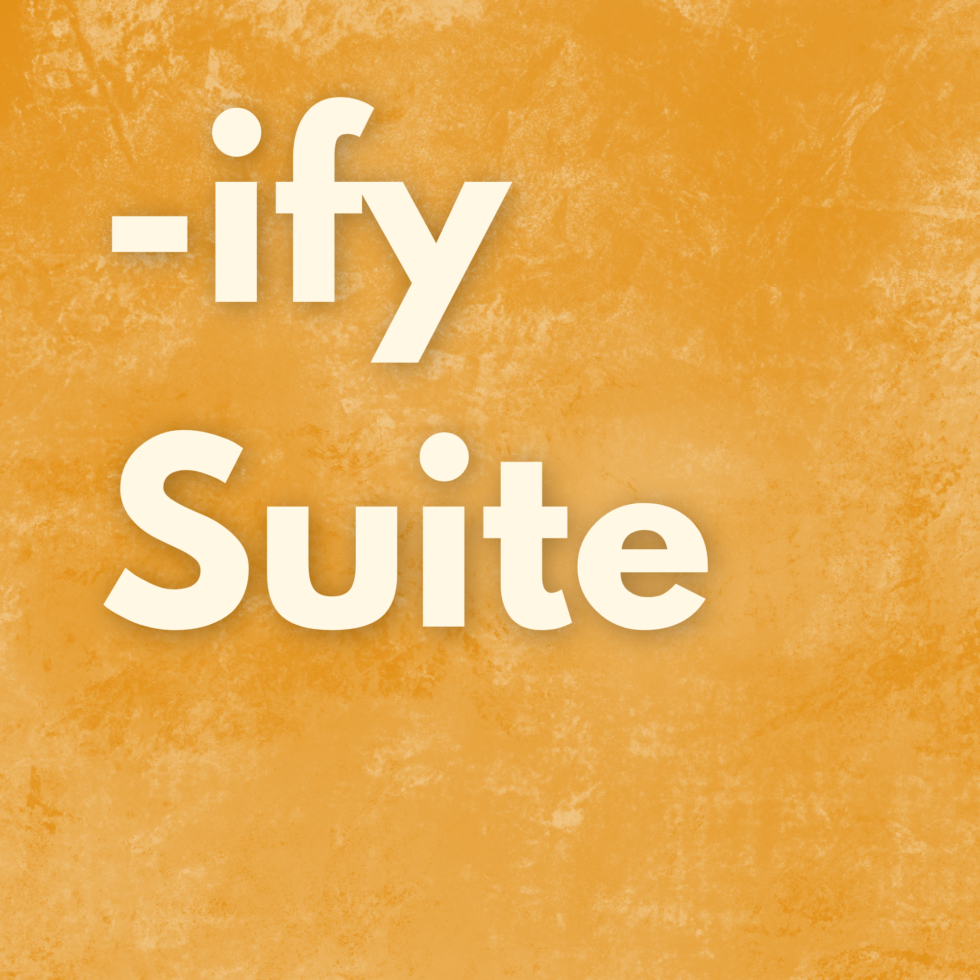 The -ify Suite